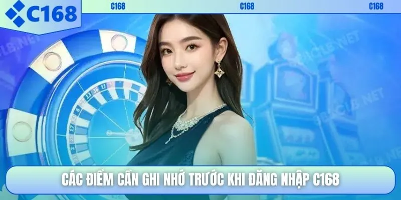 Các điểm cần ghi nhớ trước khi đăng nhập C168