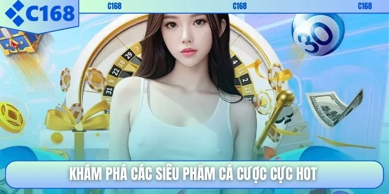 Khám phá các siêu phẩm cá cược cực hot